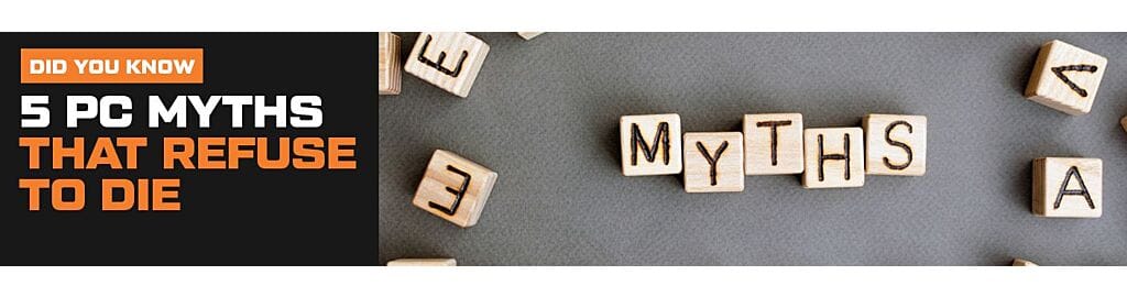 5 PC Myths that Refuse To Die